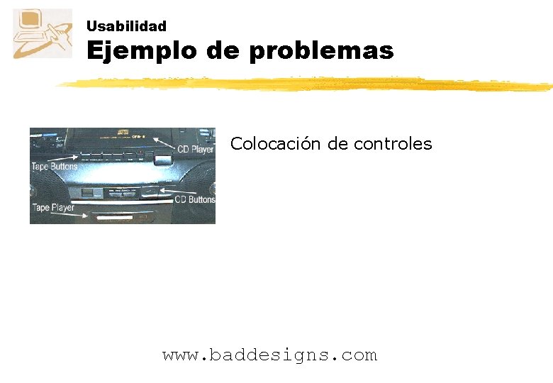 Usabilidad Ejemplo de problemas Colocación de controles www. baddesigns. com 