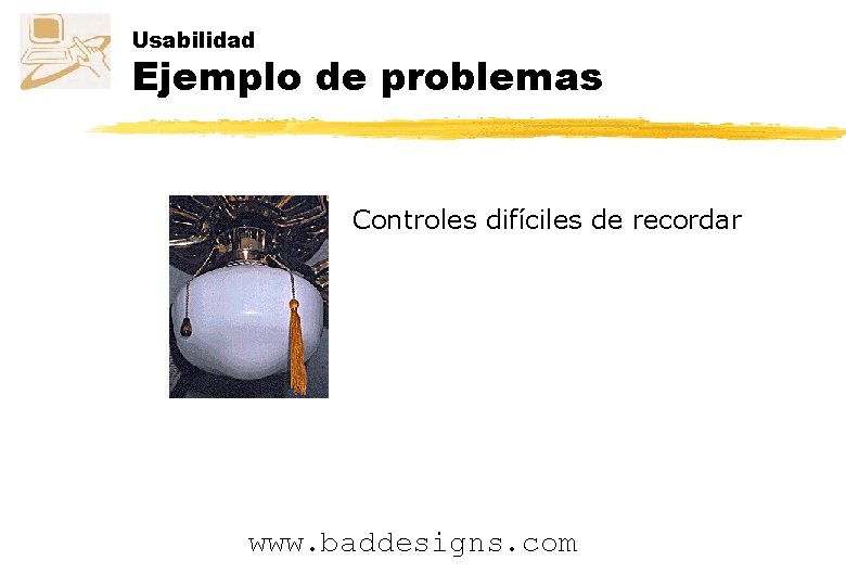 Usabilidad Ejemplo de problemas Controles difíciles de recordar www. baddesigns. com 