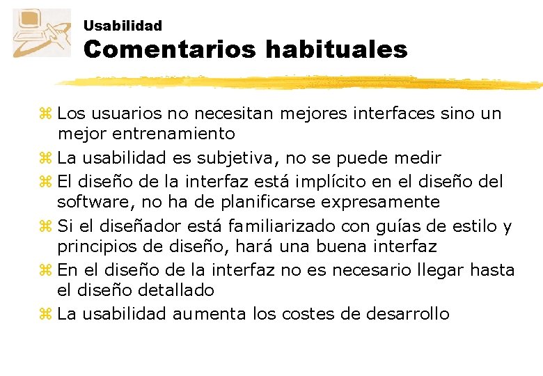 Usabilidad Comentarios habituales z Los usuarios no necesitan mejores interfaces sino un mejor entrenamiento