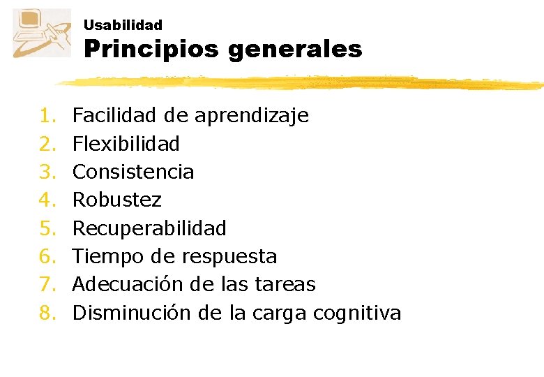 Usabilidad Principios generales 1. 2. 3. 4. 5. 6. 7. 8. Facilidad de aprendizaje