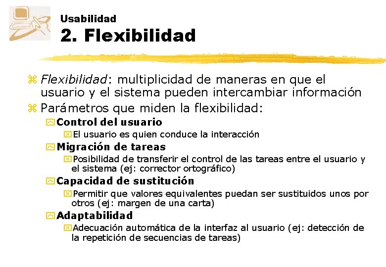 Usabilidad 2. Flexibilidad z Flexibilidad: multiplicidad de maneras en que el usuario y el