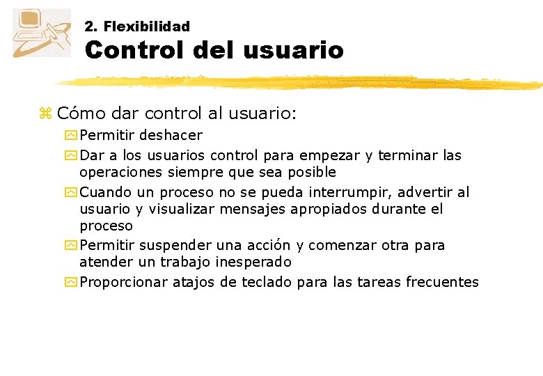 2. Flexibilidad Control del usuario z Cómo dar control al usuario: y Permitir deshacer