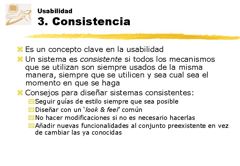 Usabilidad 3. Consistencia z Es un concepto clave en la usabilidad z Un sistema