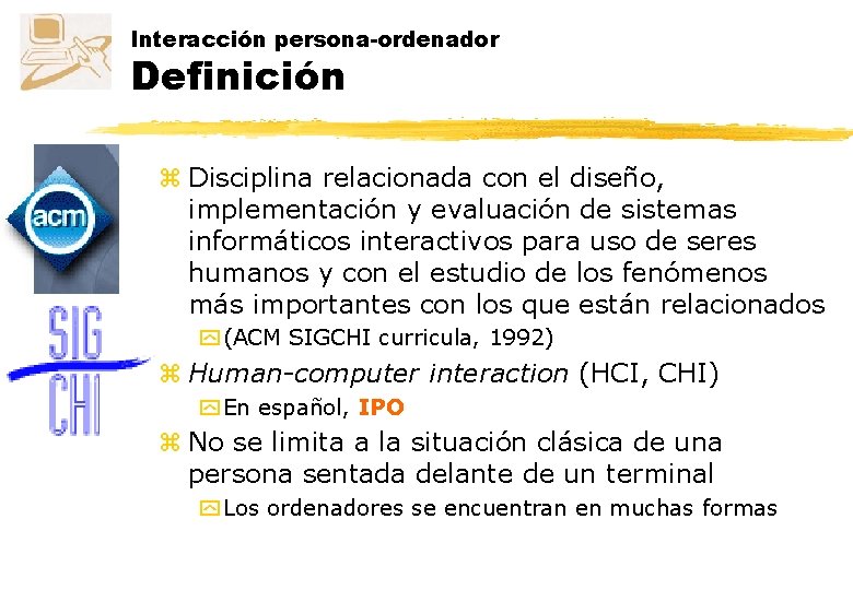 Interacción persona-ordenador Definición z Disciplina relacionada con el diseño, implementación y evaluación de sistemas