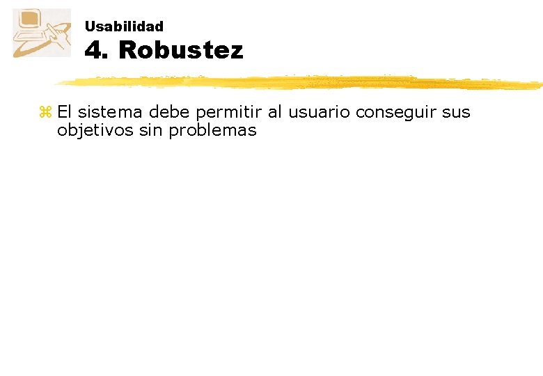 Usabilidad 4. Robustez z El sistema debe permitir al usuario conseguir sus objetivos sin