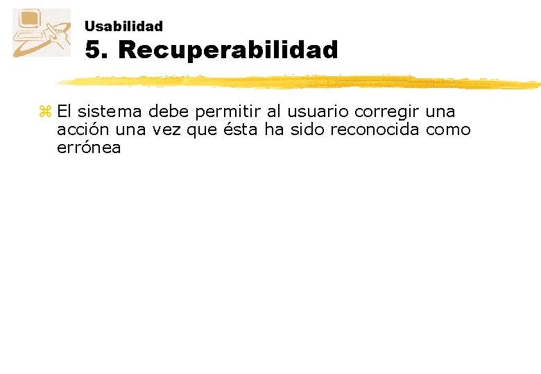 Usabilidad 5. Recuperabilidad z El sistema debe permitir al usuario corregir una acción una