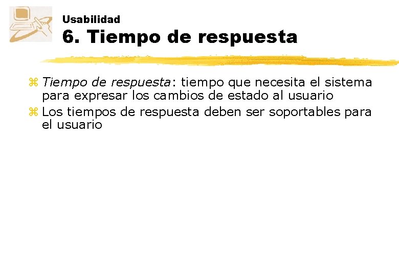 Usabilidad 6. Tiempo de respuesta z Tiempo de respuesta: tiempo que necesita el sistema