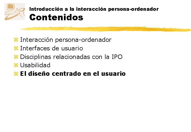 Introducción a la interacción persona-ordenador Contenidos z Interacción persona-ordenador z Interfaces de usuario z