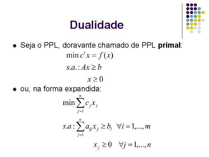 Dualidade l Seja o PPL, doravante chamado de PPL primal: l ou, na forma