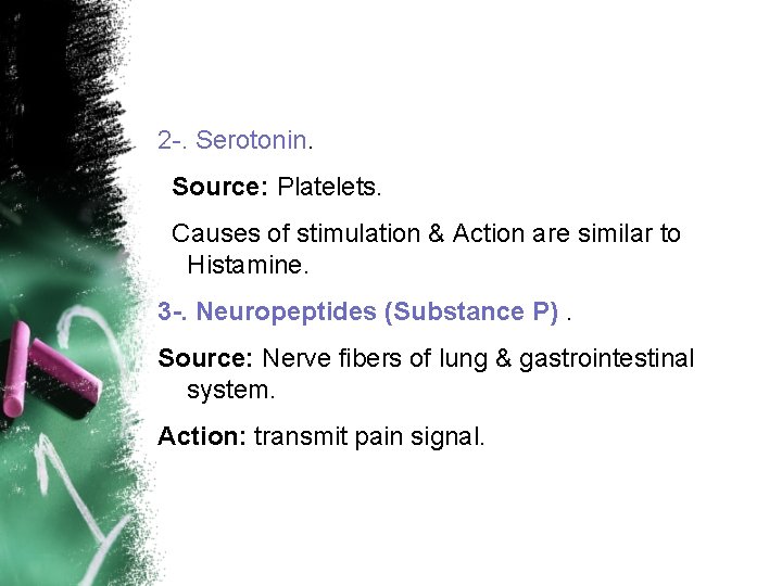 2 -. Serotonin. Source: Platelets. Causes of stimulation & Action are similar to Histamine. 2 -. Serotonin. Source: Platelets. Causes of stimulation & Action are similar to Histamine.