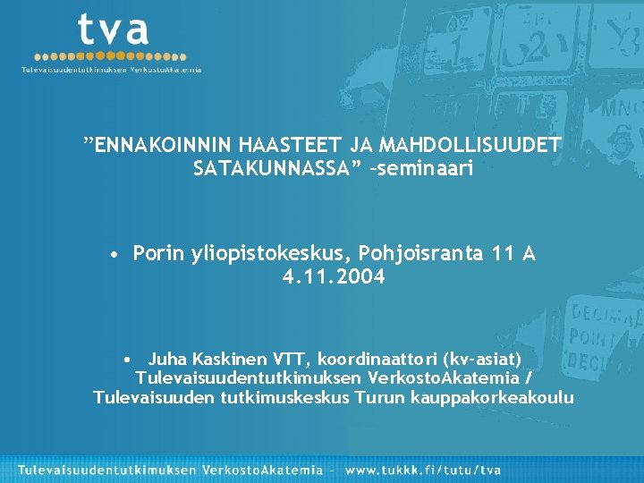 ”ENNAKOINNIN HAASTEET JA MAHDOLLISUUDET SATAKUNNASSA” –seminaari • Porin yliopistokeskus, Pohjoisranta 11 A 4. 11. ”ENNAKOINNIN HAASTEET JA MAHDOLLISUUDET SATAKUNNASSA” –seminaari • Porin yliopistokeskus, Pohjoisranta 11 A 4. 11.