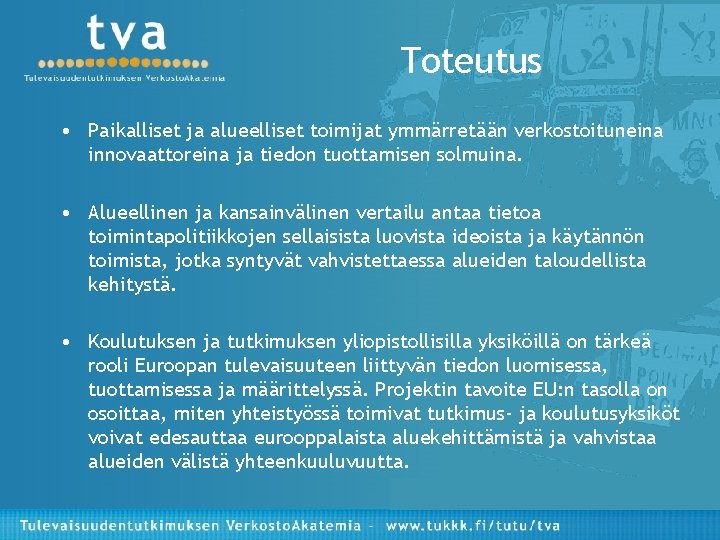 Toteutus • Paikalliset ja alueelliset toimijat ymmärretään verkostoituneina innovaattoreina ja tiedon tuottamisen solmuina. •