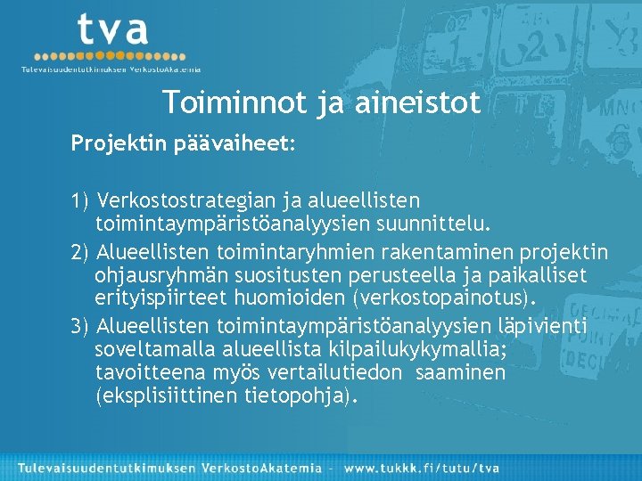 Toiminnot ja aineistot Projektin päävaiheet: 1) Verkostostrategian ja alueellisten toimintaympäristöanalyysien suunnittelu. 2) Alueellisten toimintaryhmien