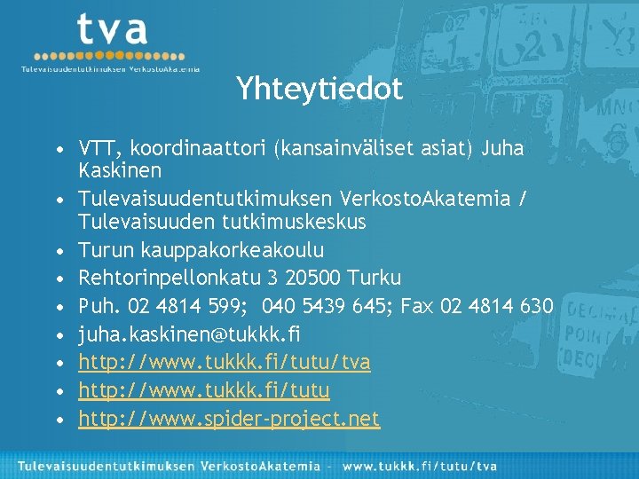 Yhteytiedot • VTT, koordinaattori (kansainväliset asiat) Juha Kaskinen • Tulevaisuudentutkimuksen Verkosto. Akatemia / Tulevaisuuden