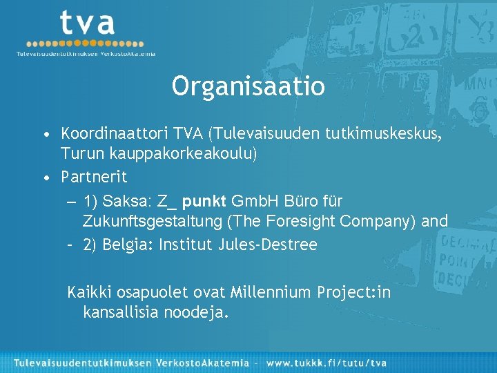 Organisaatio • Koordinaattori TVA (Tulevaisuuden tutkimuskeskus, Turun kauppakorkeakoulu) • Partnerit – 1) Saksa: Z_