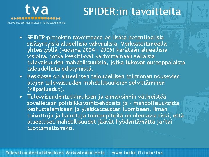 SPIDER: in tavoitteita • SPIDER-projektin tavoitteena on lisätä potentiaalisia sisäsyntyisiä alueellisia vahvuuksia. Verkostoituneella yhteistyöllä SPIDER: in tavoitteita • SPIDER-projektin tavoitteena on lisätä potentiaalisia sisäsyntyisiä alueellisia vahvuuksia. Verkostoituneella yhteistyöllä