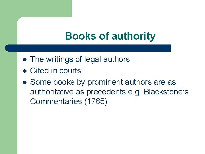 Books of authority l l l The writings of legal authors Cited in courts