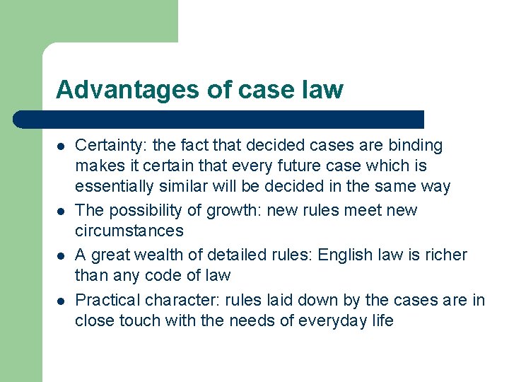 Advantages of case law l l Certainty: the fact that decided cases are binding