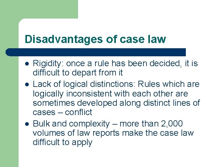 Disadvantages of case law l l l Rigidity: once a rule has been decided,