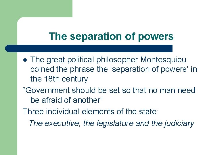 The separation of powers The great political philosopher Montesquieu coined the phrase the ‘separation