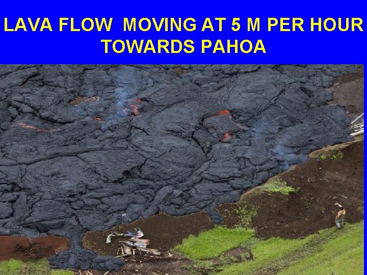 LAVA FLOW MOVING AT 5 M PER HOUR TOWARDS PAHOA 
