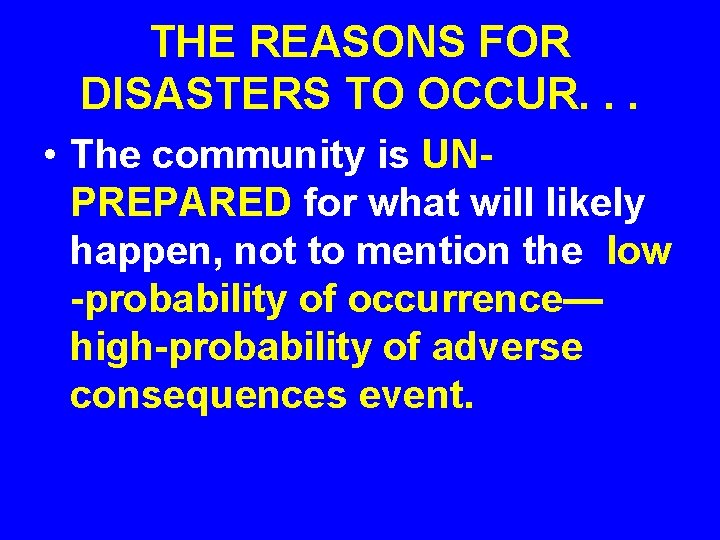 THE REASONS FOR DISASTERS TO OCCUR. . . • The community is UNPREPARED for