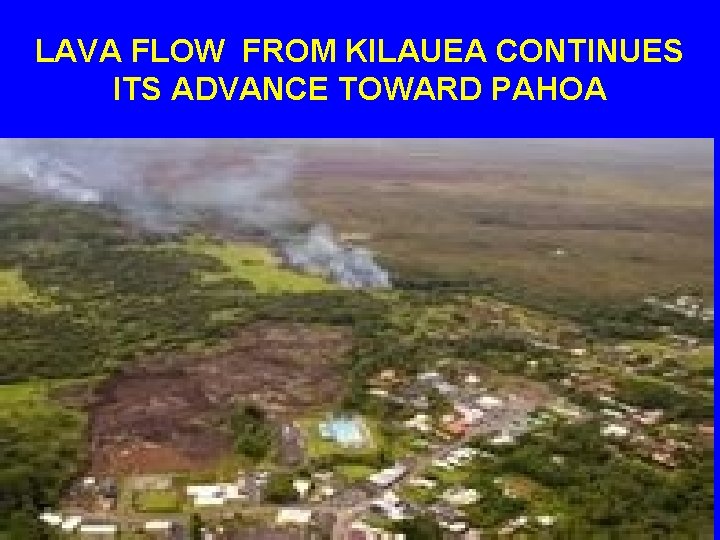 LAVA FLOW FROM KILAUEA CONTINUES ITS ADVANCE TOWARD PAHOA 