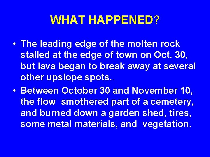 WHAT HAPPENED? • The leading edge of the molten rock stalled at the edge