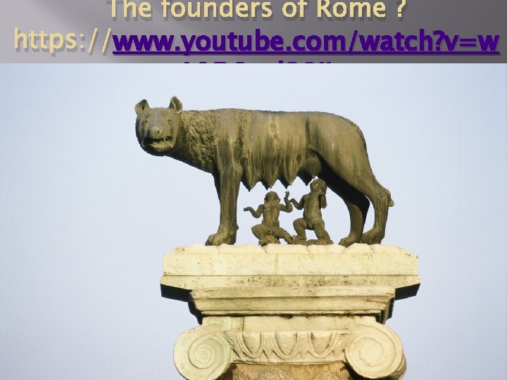 The founders of Rome ? www. youtube. com/watch? v=w https: //www. youtube. com/watch? v=w The founders of Rome ? www. youtube. com/watch? v=w https: //www. youtube. com/watch? v=w