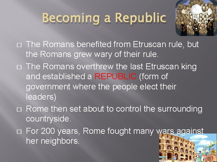 Becoming a Republic � � The Romans benefited from Etruscan rule, but the Romans Becoming a Republic � � The Romans benefited from Etruscan rule, but the Romans