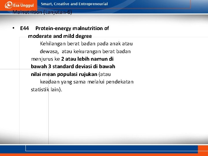 Malnutrition (Lanjutan-6) • E 44 Protein-energy malnutrition of moderate and mild degree Kehilangan berat Malnutrition (Lanjutan-6) • E 44 Protein-energy malnutrition of moderate and mild degree Kehilangan berat