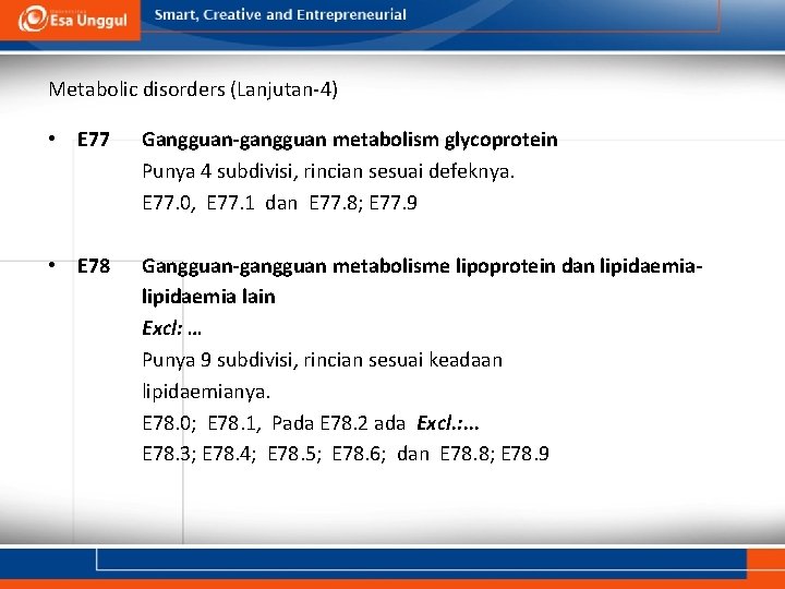 Metabolic disorders (Lanjutan-4) • E 77 Gangguan-gangguan metabolism glycoprotein Punya 4 subdivisi, rincian sesuai Metabolic disorders (Lanjutan-4) • E 77 Gangguan-gangguan metabolism glycoprotein Punya 4 subdivisi, rincian sesuai