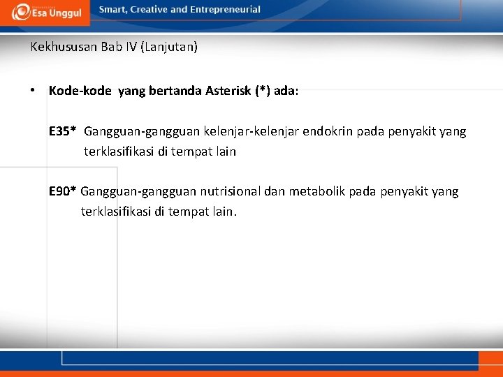 Kekhususan Bab IV (Lanjutan) • Kode-kode yang bertanda Asterisk (*) ada: E 35* Gangguan-gangguan Kekhususan Bab IV (Lanjutan) • Kode-kode yang bertanda Asterisk (*) ada: E 35* Gangguan-gangguan