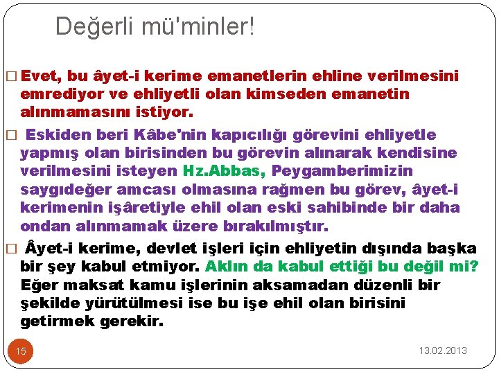 Değerli mü'minler! � Evet, bu âyet-i kerime emanetlerin ehline verilmesini emrediyor ve ehliyetli olan