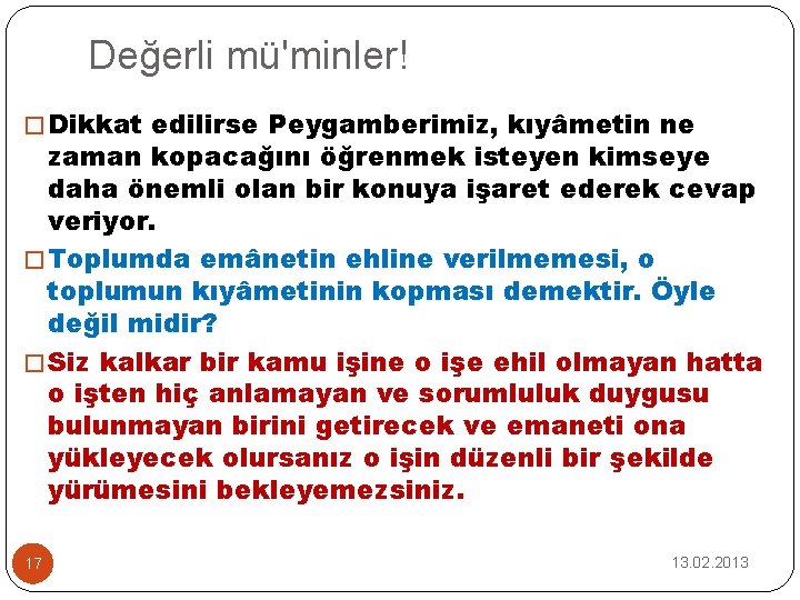 Değerli mü'minler! � Dikkat edilirse Peygamberimiz, kıyâmetin ne zaman kopacağını öğrenmek isteyen kimseye daha