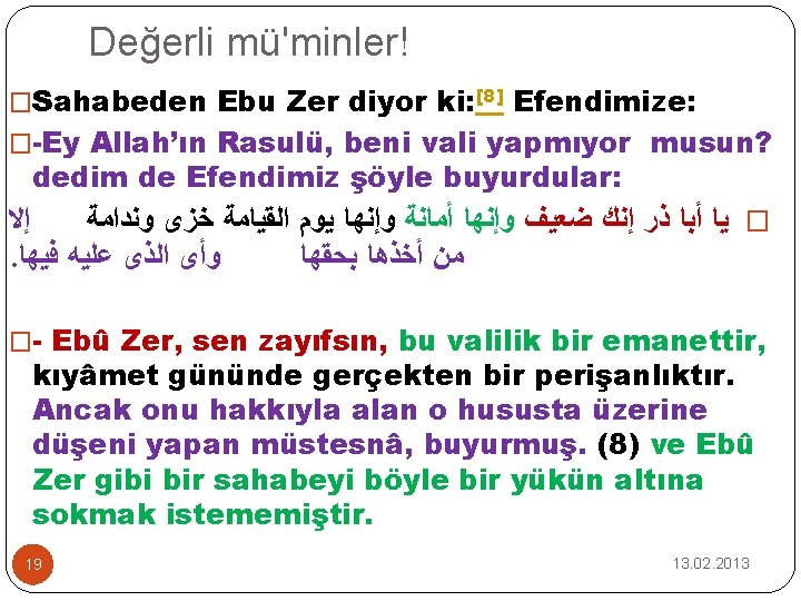 Değerli mü'minler! �Sahabeden Ebu Zer diyor ki: [8] Efendimize: �-Ey Allah’ın Rasulü, beni vali