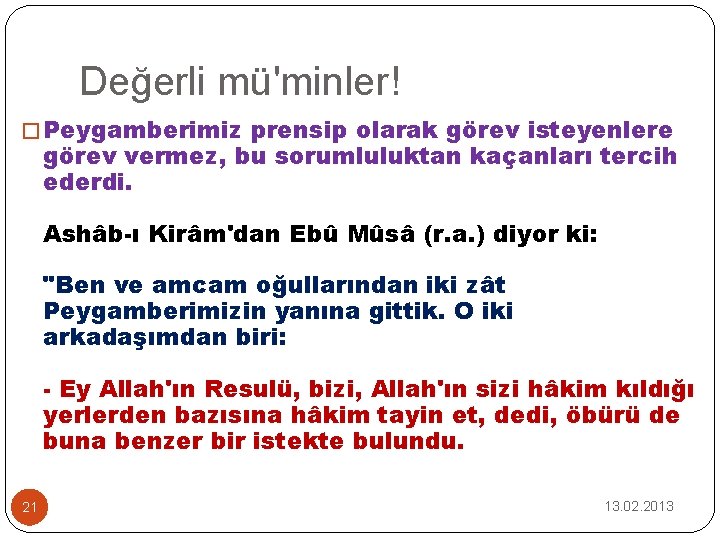 Değerli mü'minler! � Peygamberimiz prensip olarak görev isteyenlere görev vermez, bu sorumluluktan kaçanları tercih