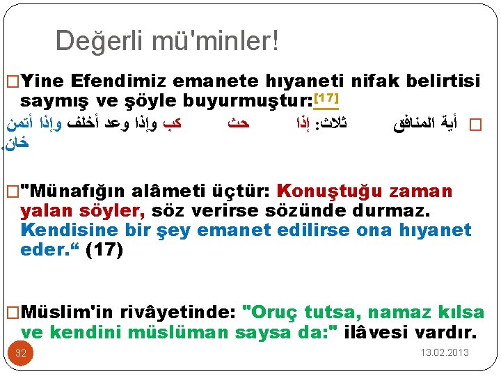 Değerli mü'minler! �Yine Efendimiz emanete hıyaneti nifak belirtisi saymış ve şöyle buyurmuştur: [17] ﻛﺏ