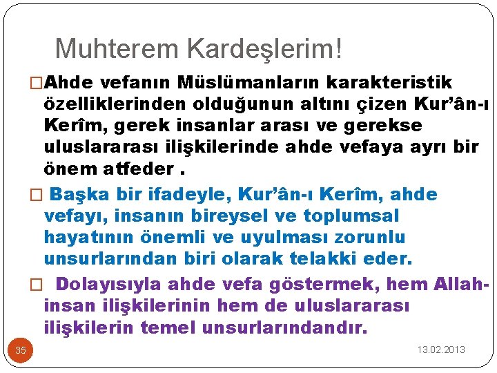 Muhterem Kardeşlerim! �Ahde vefanın Müslümanların karakteristik özelliklerinden olduğunun altını çizen Kur’ân-ı Kerîm, gerek insanlar