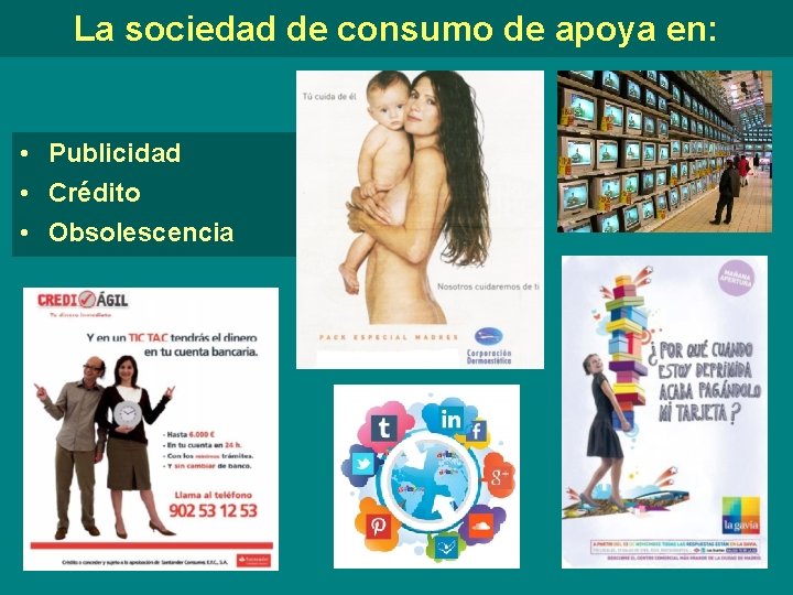 La sociedad de consumo de apoya en: • Publicidad • Crédito • Obsolescencia 