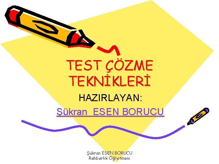 TEST ÇÖZME TEKNİKLERİ HAZIRLAYAN: Şükran ESEN BORUCU Rehberlik Öğretmeni 