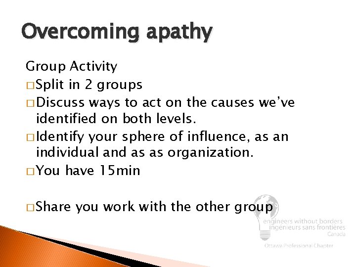 Overcoming apathy Group Activity � Split in 2 groups � Discuss ways to act