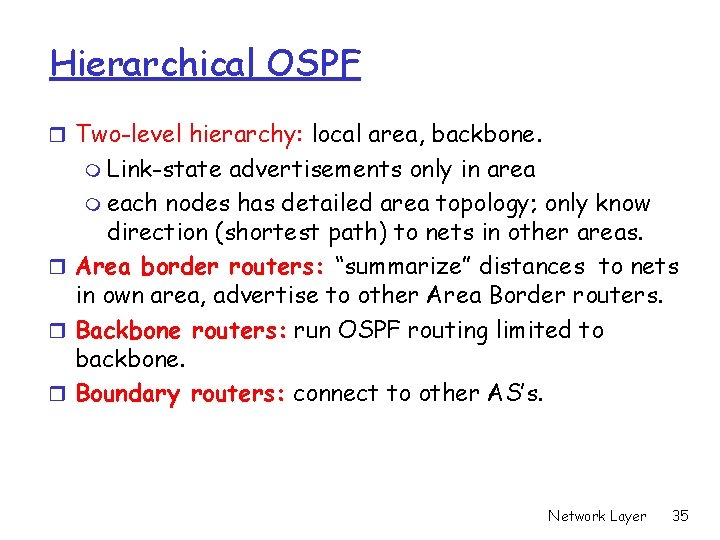 Hierarchical OSPF r Two-level hierarchy: local area, backbone. m Link-state advertisements only in area
