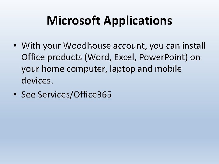 Microsoft Applications • With your Woodhouse account, you can install Office products (Word, Excel,