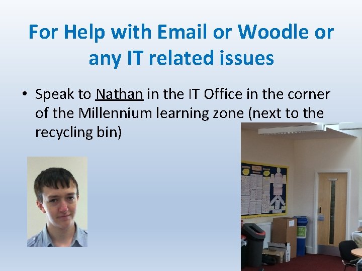 For Help with Email or Woodle or any IT related issues • Speak to