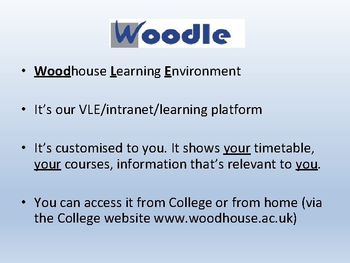  • Woodhouse Learning Environment • It’s our VLE/intranet/learning platform • It’s customised to