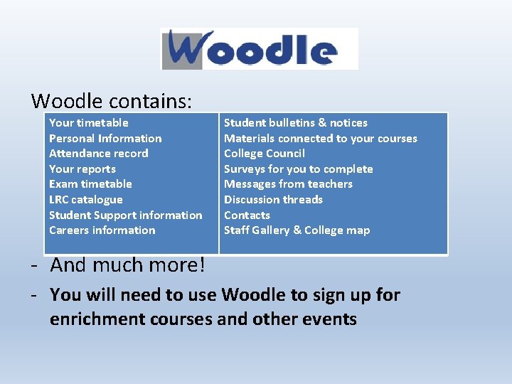 Woodle contains: Your timetable Personal Information Attendance record Your reports Exam timetable LRC catalogue