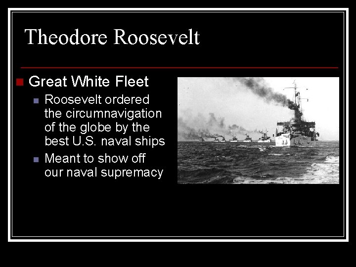 Theodore Roosevelt n Great White Fleet n n Roosevelt ordered the circumnavigation of the