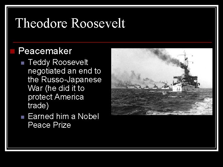 Theodore Roosevelt n Peacemaker n n Teddy Roosevelt negotiated an end to the Russo-Japanese
