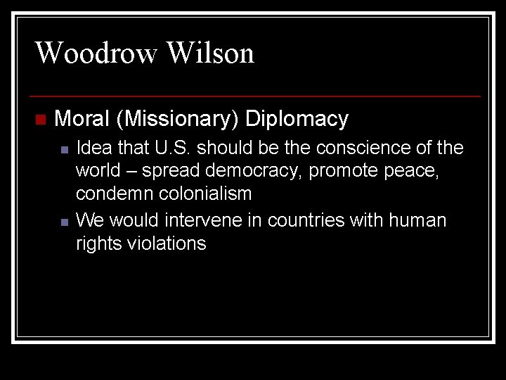Woodrow Wilson n Moral (Missionary) Diplomacy n n Idea that U. S. should be